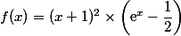 f(x)=(x+1)^2 \times \left(\text{e}^x}-\dfrac{1}{2}\right)